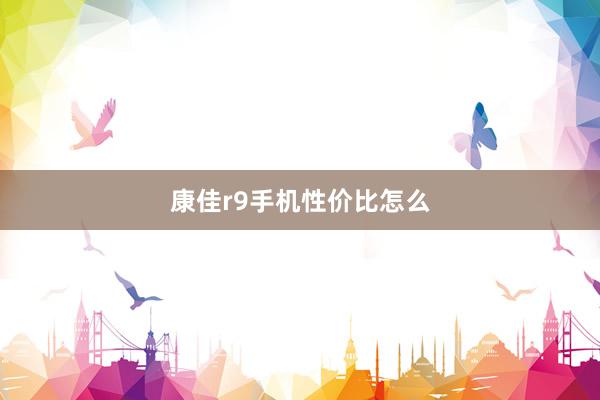 康佳r9手机性价比怎么