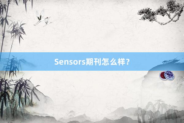 Sensors期刊怎么样？